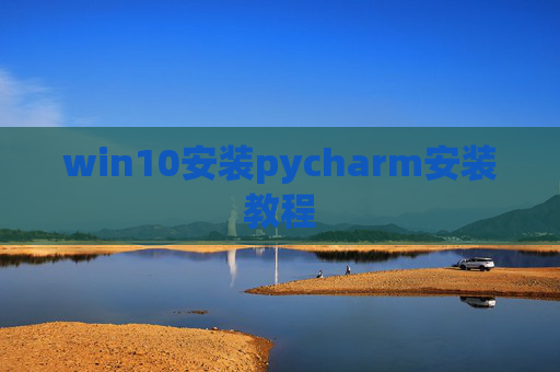 win10安装pycharm安装教程